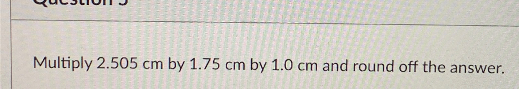 solved-multiply-2-505cm-by-1-75cm-by-1-0cm-and-round-off-chegg