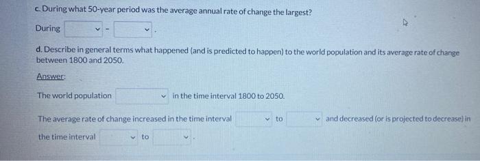 c. During what 50-year period was the average annual rate of change the largest?
During
d. Describe in general terms what hap