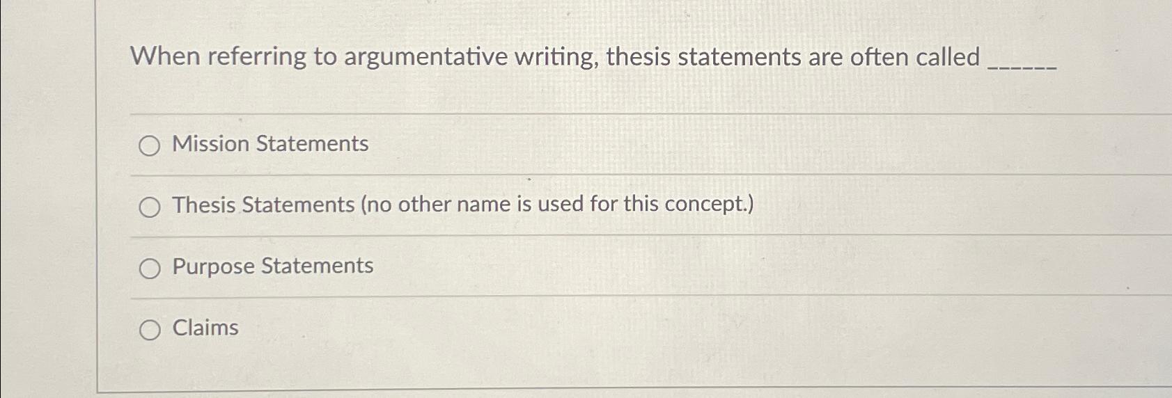 when referring to argumentative writing thesis statements are often called