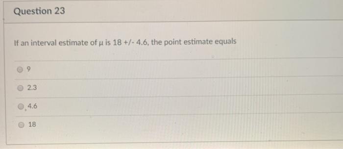 Solved Question 23 If an interval estimate of u is 18 +/- | Chegg.com
