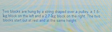Solved Two blocks are hung by a string draped over a pulley, | Chegg.com