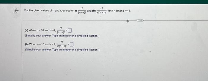 For the given values of \( n \) and \( r_{1} \) evaluate (a) \( \frac{n !}{(n-r) !} \) and \( (b) \frac{n !}{r !(n-r) !} \) f
