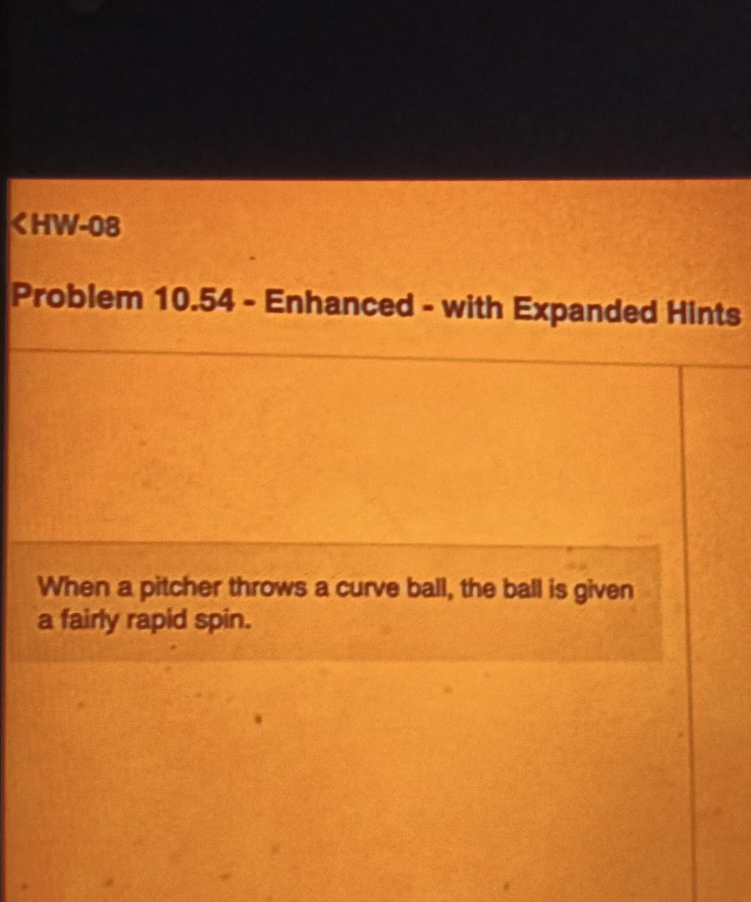 Solved When a pitcher throws a curve ball, the ball is given