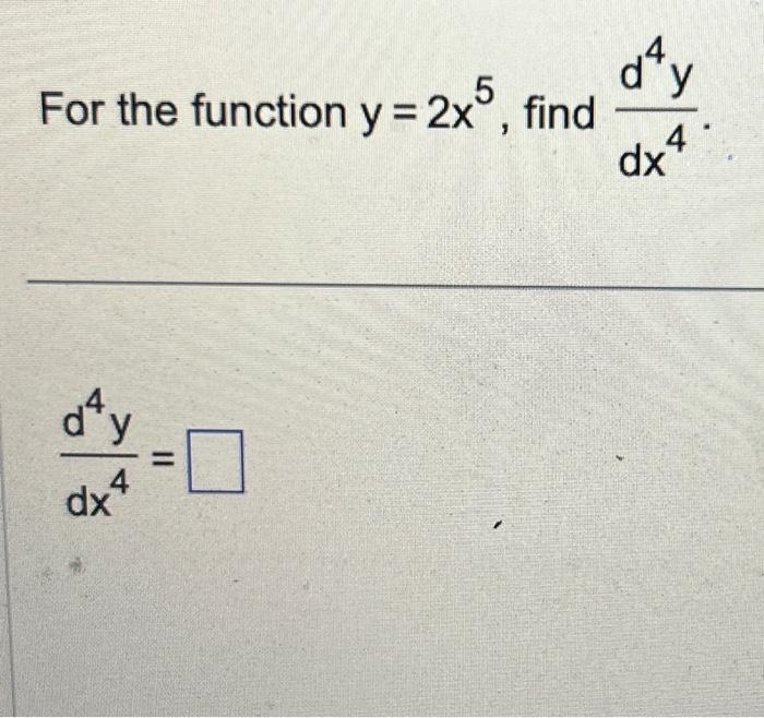 Solved For the function y = 2x5, find dªy 4 dx 11 0 d'y dx4 | Chegg.com