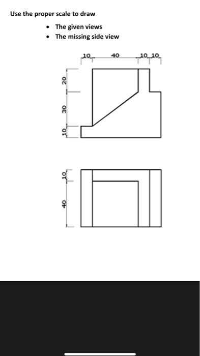 Solved Use the proper scale to draw • The given views • The | Chegg.com