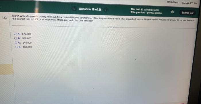 the interest rete is 11\%. how much must Martin provide to fund this bequest?
A. \( \$ 72,000 \)
13. 350,000
C. 548,000
D. 10