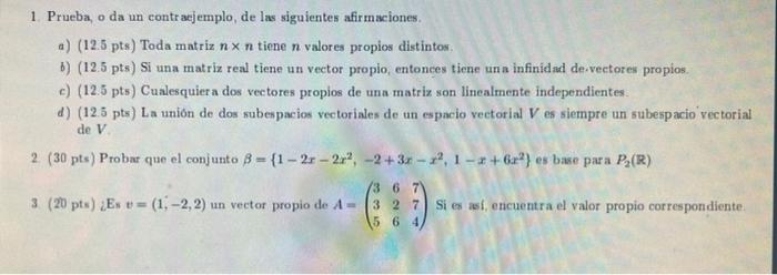 1. Prueba, o da un contraejemplo, de las siguientes afirmaciones. a) (12.5 pts) Toda matriz nx n tiene n valores propios dist