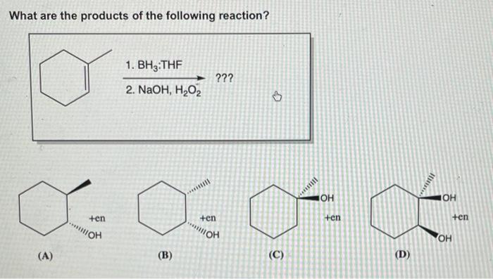 What are the products of the following reaction?
1. \( \mathrm{BH}_{3}: \mathrm{THF} \)
2. \( \mathrm{NaOH}_{1} \mathrm{H}_{2