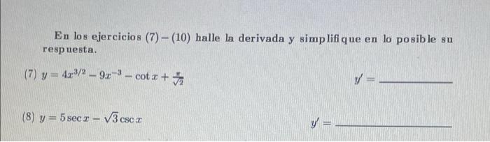 En los ejercicios (7) -(10) halle la derivada y simplifique en lo posible su respuesta (7) y = 423/2 – 91-3 - cotx + V=- (8)