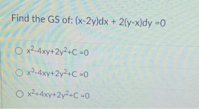 Find The Gs Of X 2y Dx 2 Y X Dy 0 O X2 4xy 2y2 C Chegg Com