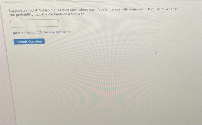 Suppose a special 7 -sided die is rolled once where each face is marked with a number 1 through 7. What is the probability th