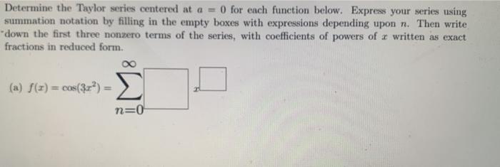 Solved Determine the Taylor series centered at a = 0 for | Chegg.com