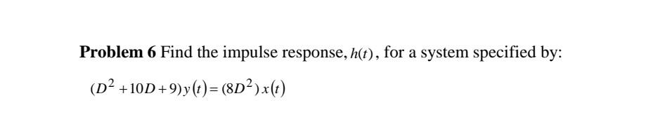 Solved Problem 6 Find the impulse response, h(t), for a | Chegg.com