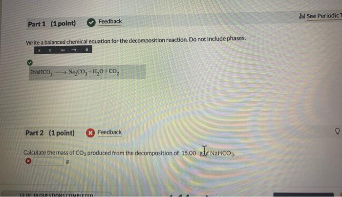 Write a balanced chemical equation for the decomposition reaction. Do not include phases.
Part 2 (1 point) \( x \) Feedback
C