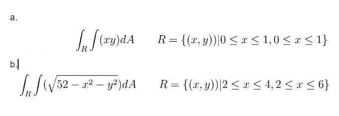 a.
\[
\left.\int_{R} \int(x y) d A \quad R=\{(x, y)) \mid 0 \leq x \leq 1,0 \leq x \leq 1\right\}
\]
b.)
\[
\left.\int_{R} \i