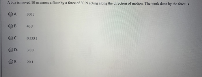 Solved A box is moved 10 m across a floor by a force of 30 N | Chegg.com