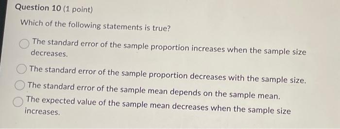 Which of the following statements is true?
The standard error of the sample proportion increases when the sample size decreas