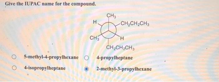 Give the IUPAC name for the compound.
5-methyl-4-propylhexane
4-propylheptane
4-isopropylheptane
2-methyl-3-propylhexane