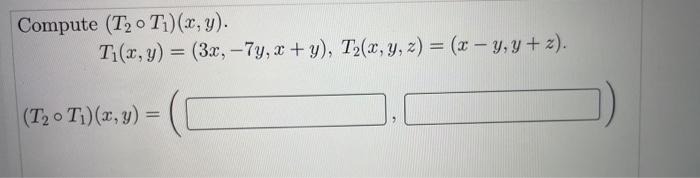 Compute (ToT)(x,y). T1(x, y) = (3x, -7y, x + y), T2(x, y, z) = (x - y, y + z). (ToT)(z, 3)