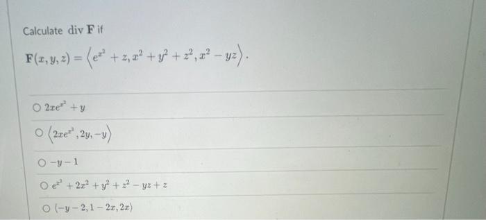 Calculate div \( \mathbf{F} \) if \[ \begin{array}{l} \mathbf{F}(x, y, z)=\left\langle e^{x^{2}}+z, x^{2}+y^{2}+z^{2}, x^{2}-