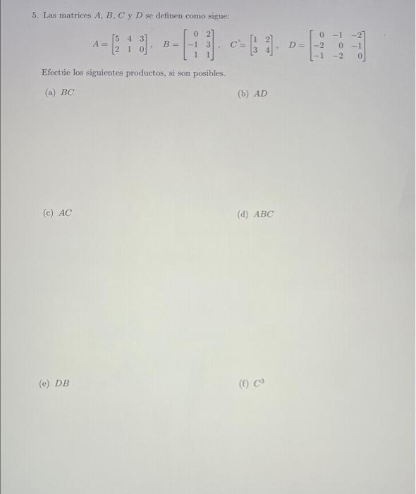 5. Las matrices \( A, B, C \) y \( D \) se definen como sigue: \[ A=\left[\begin{array}{lll} 5 & 4 & 3 \\ 2 & 1 & 0 \end{arra