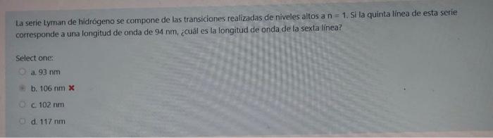 La serie Lyman de hidrógeno se compone de las transiciones realizadas de niveles altos a \( n=1 \). Si la quinta linea de est