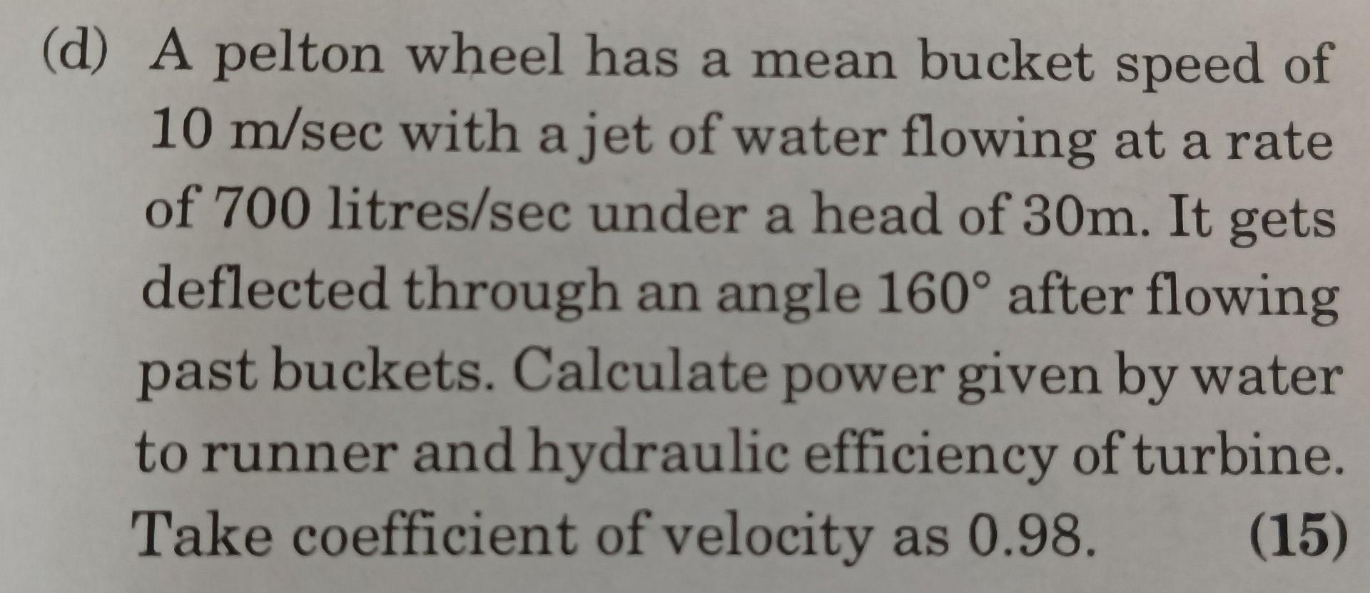 Solved (d) A pelton wheel has a mean bucket speed of 10