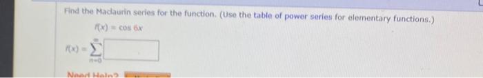 Find the Madaurin series for the function. (Use the table of power series for elementary functions.)
\[
f(x)=\cos 6 x
\]