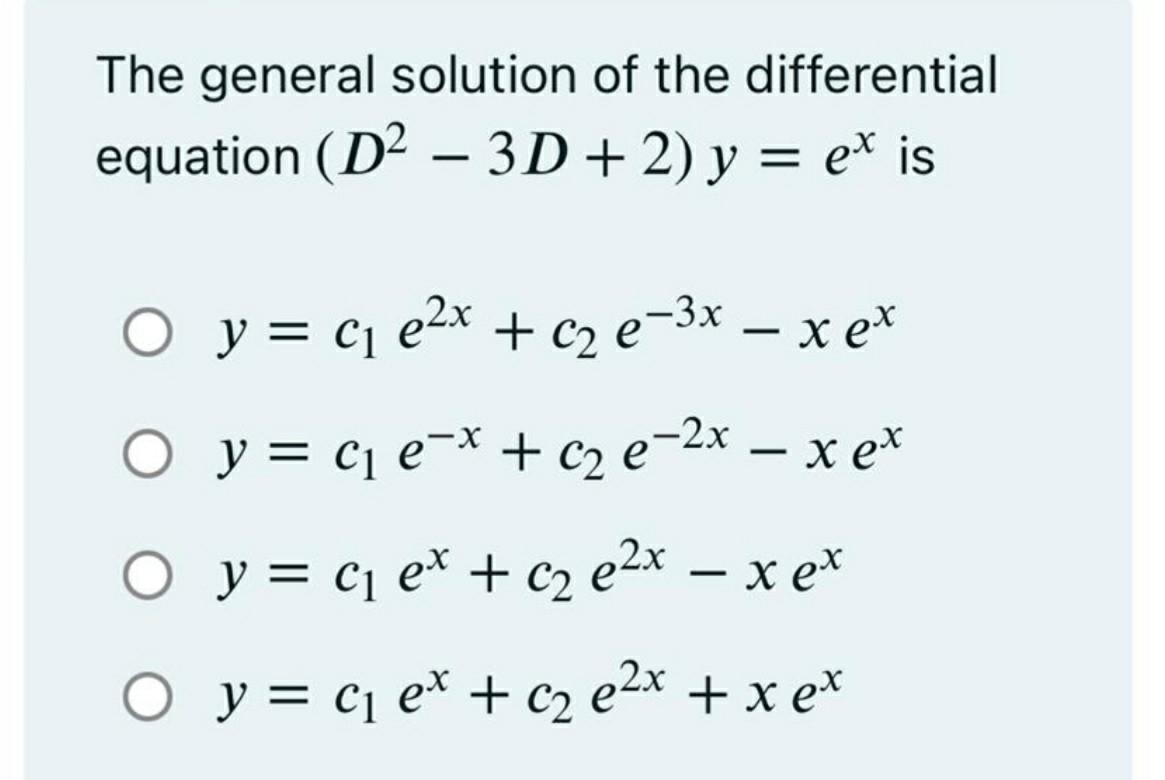 tion \( \left(D^{2}-3 D+2\right) y=e^{x} \) \( y=c_{1} e^{2 x}+c_{2} e^{-3 x}-x e^{x} \) \( y=c_{1} e^{-x}+c_{2} e^{-2 x}-x e