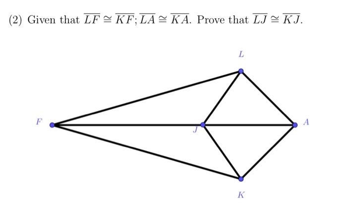 Solved (2) Given that LF≅KF;LA≅KA. Prove that LJ≅KJ. | Chegg.com