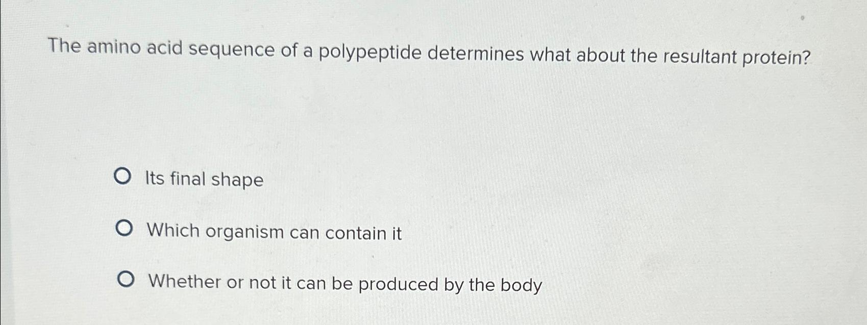 Solved The amino acid sequence of a polypeptide determines