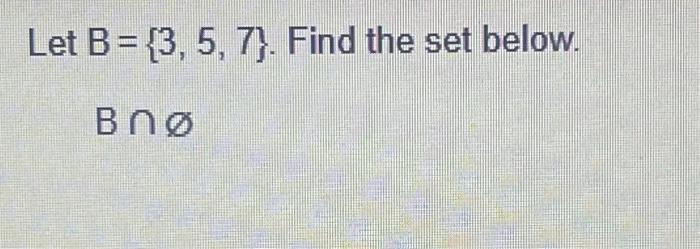 Solved Let B={3,5,7}. Find The Set Below. B∩∅ | Chegg.com | Chegg.com