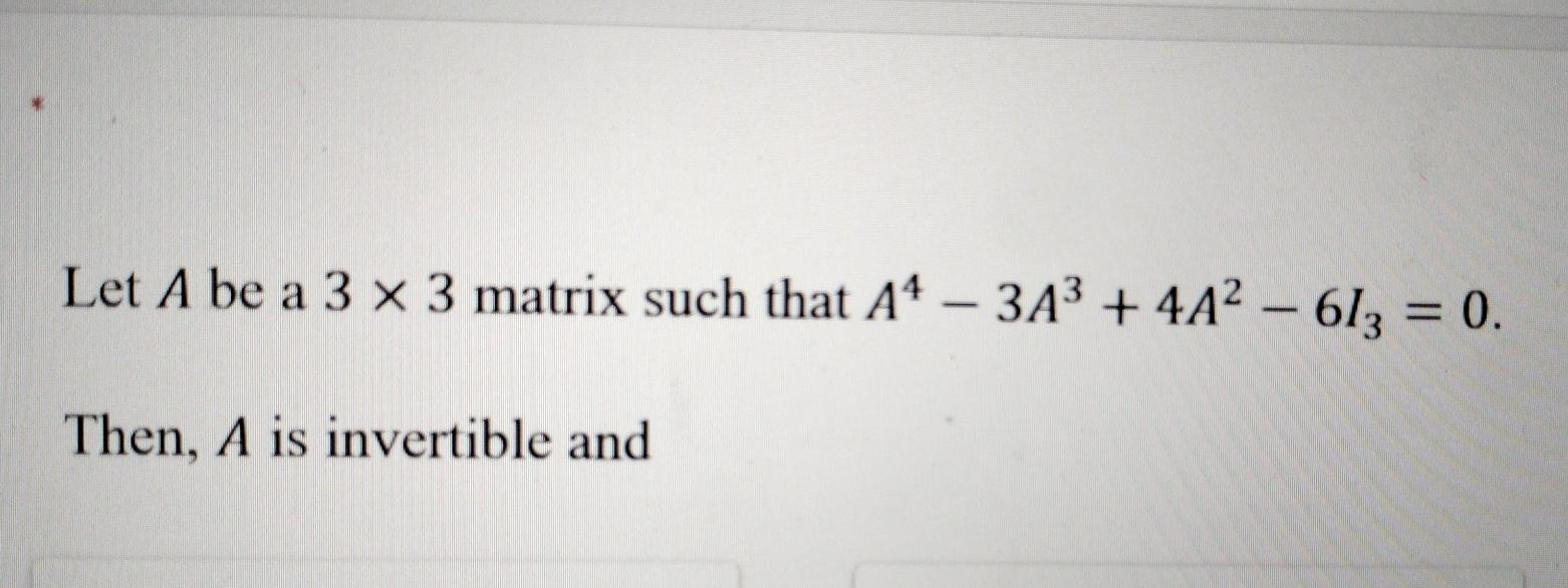 Solved Let A be a 3 x 3 matrix such that A4 – 3A3 + 4A2 - | Chegg.com