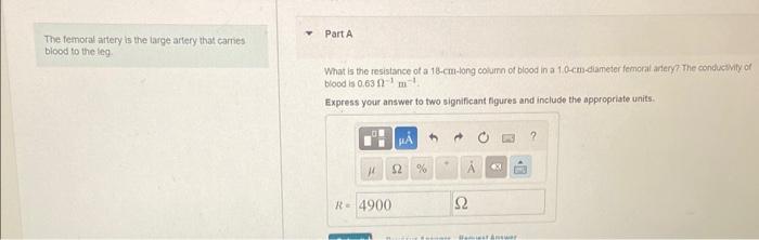 The femoral artery is the iarge artery that carnes.
Part A blood to the leg.
What is the resistance of a 18 ecm-tong colurn o