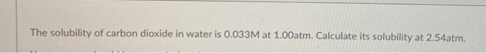 Solved The solubility of carbon dioxide in water is 0.033M | Chegg.com