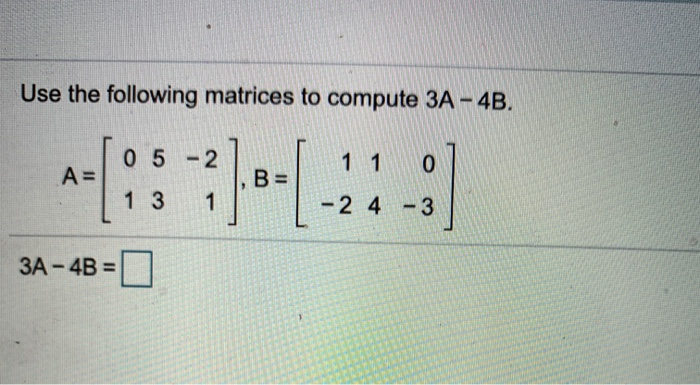 Solved Use the following matrices to compute 3A - 4B. 05 -2. | Chegg.com