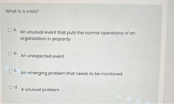 What is a crisis? a. An unusual event that puts the | Chegg.com