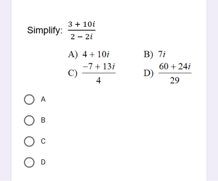 Solved 3 + 10i Simplify: 2 - 2i B) 7i A) 4 + 10i -7 + 13i C