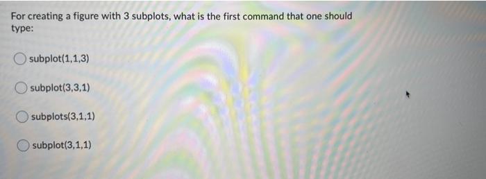 Solved For creating a figure with 3 subplots, what is the | Chegg.com