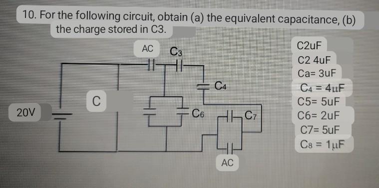 10. For the following circuit, obtain (a) the equivalent capacitance, (b) the charge stored in C3.
C2uF
C2 4uF
\( \mathrm{Ca}