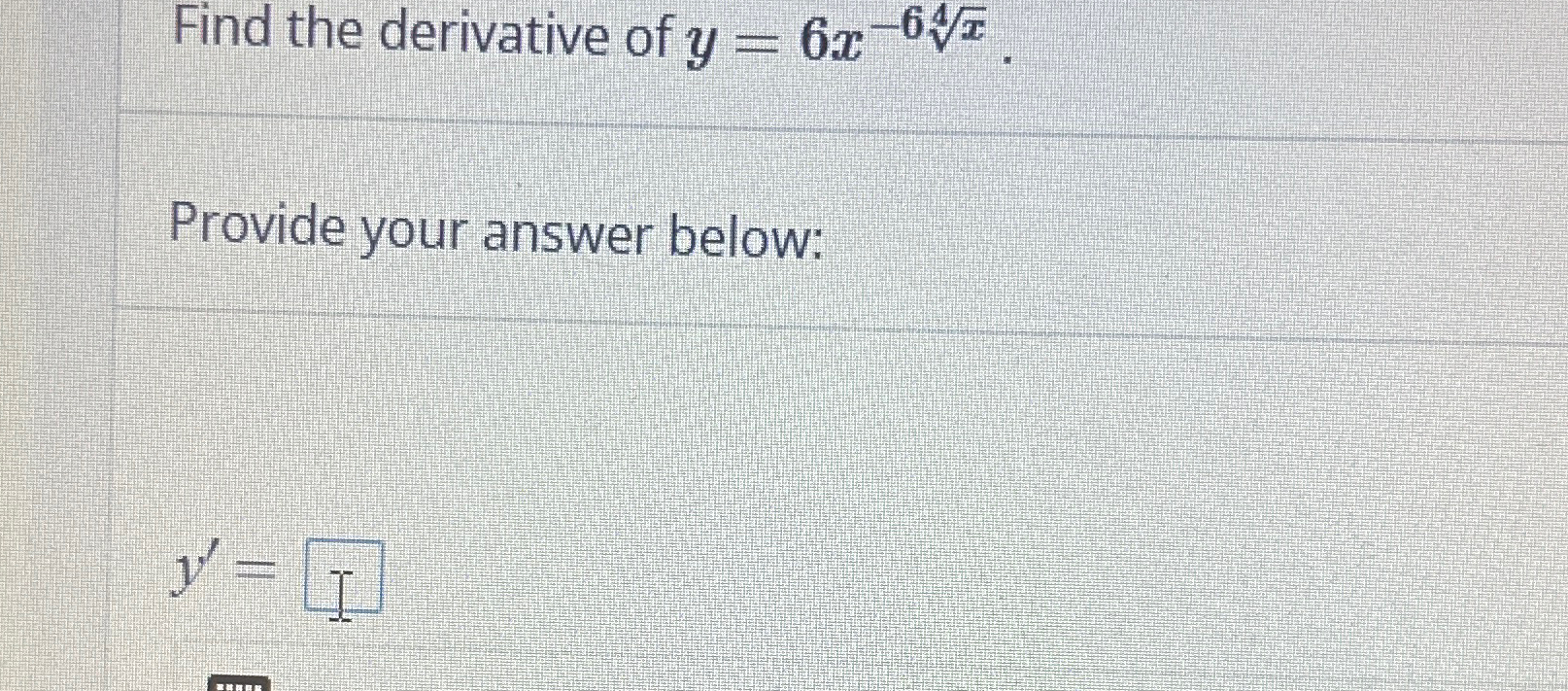 Solved Find the derivative of y=6x-6x4.Provide your answer | Chegg.com