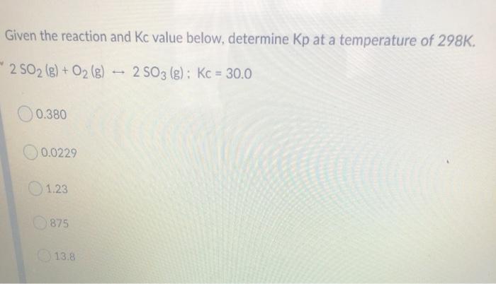 Solved Given the reaction and Kc value below, determine Kp | Chegg.com