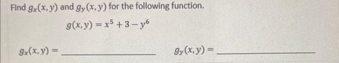 Find \( g_{x}(x, y) \) and \( g_{y}(x, y) \) for the following function. \[ g(x, y)=x^{5}+3-y^{6} \] \[ g_{x}(x, y)= \] \[ g_