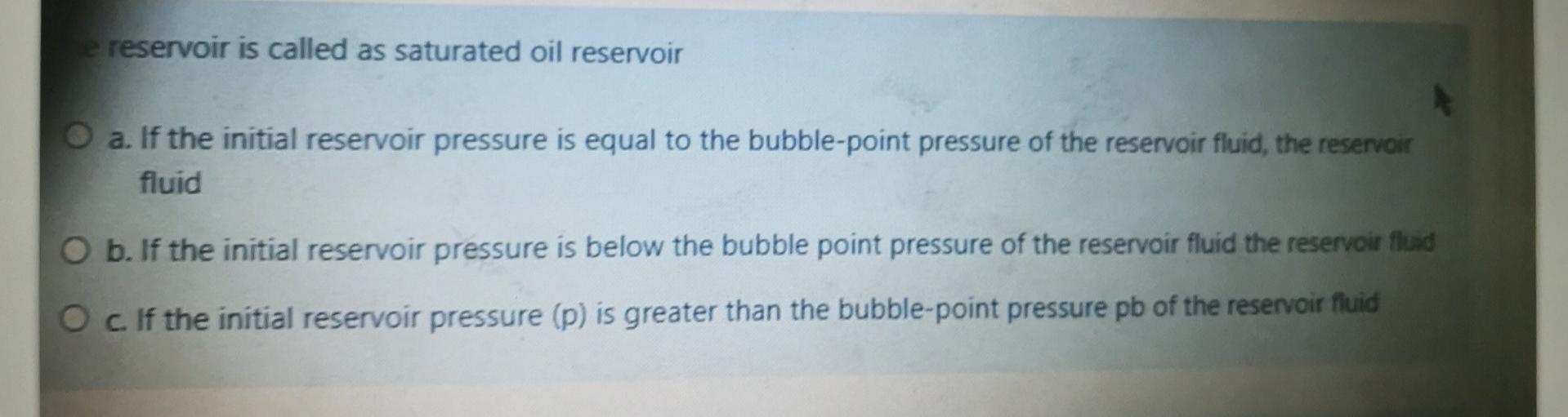 Solved e reservoir is called as saturated oil reservoir a.