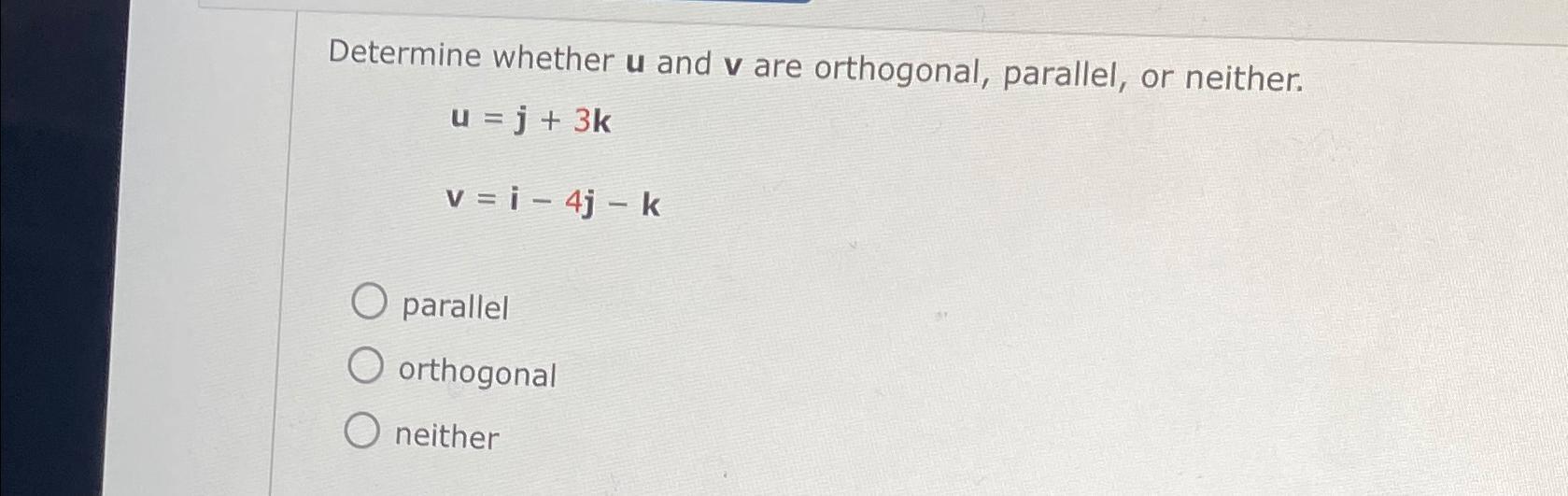 Solved Determine whether u ﻿and v ﻿are orthogonal, parallel, | Chegg.com