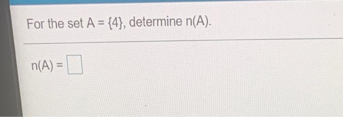 Solved For the set A = {4}, determine n(A). n(A) = 1 | Chegg.com