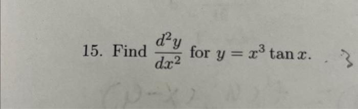 15. Find \( \frac{d^{2} y}{d x^{2}} \) for \( y=x^{3} \tan x \).