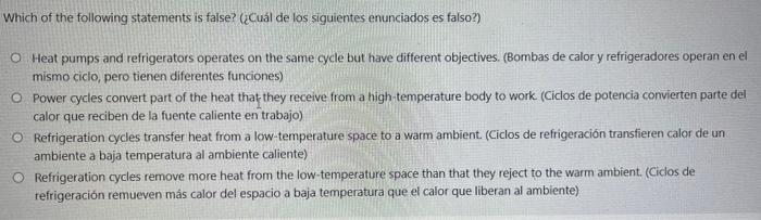 Which of the following statements is false? (¿Cuál de los siguientes enunciados es falso?) Heat pumps and refrigerators opera