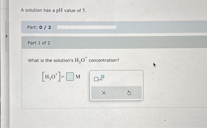 Solved A solution has a pH value of 5 . Part: 0 / 2 Part 1 | Chegg.com