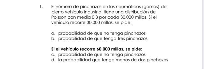 1. El número de pinchazos en los neumáticos (gomas) de cierto vehículo industrial tiene una distribución de Poisson con media